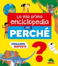 La mia prima enciclopedia dei perché. Ediz. a colori