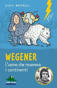 Wegener. L'uomo che muoveva i continenti. Nuova ediz.