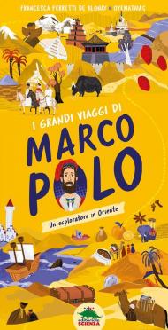 I grandi viaggi di Marco Polo. Un esploratore in Oriente. Ediz. a colori