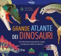 Grande atlante dei dinosauri. Con informazioni sorprendenti, mappe da esplorare e alette da sollevare. Ediz. a colori