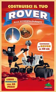 Costruisci il tuo rover. Alla scoperta di Marte. Ediz. a colori. Con modellino da costruire