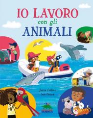 Io lavoro con gli animali. Ediz. a colori