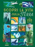 Scopri la vita sulla terra. Alza e scopri. Ediz. a colori