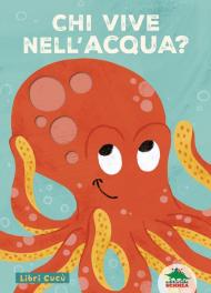 Chi vive nell'acqua? Libri cucù. Per sbirciare attraverso i fori e sorprendersi a ogni pagina. Ediz. a colori