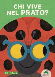 Chi vive nel prato? Libri cucù. Per sbirciare attraverso i fori e sorprendersi a ogni pagina. Ediz. a colori