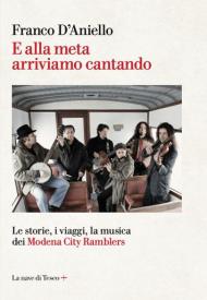 E alla meta arriviamo cantando. Le storie, i viaggi, la musica dei Modena City Ramblers