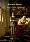 Il miracolo Spinoza. Una filosofia per illuminare la nostra vita