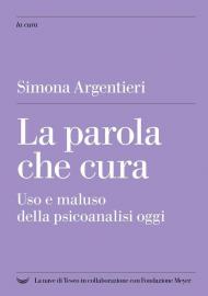 La parola che cura. Uso e maluso della psicoanalisi oggi