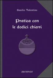 Pratica con le dodici chiavi. Con la spiegazione della tavola di smeraldo di Hermes Trismegisto ad opera di Hortolanus