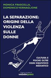 La separazione. Origini della violenza sulle donne. Cultura e psiche oltre ogni equivoco mediatico