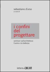 I confini del progettare. Seminari sull'architettura l'uomo e la bellezza