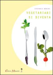 Vegetariani si diventa