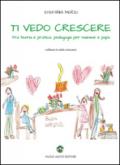 Ti vedo crescere. Tra teoria e pratica, pedagogia per mamma e papà