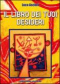 Il libro dei tuoi desideri. Istruzioni per esaudire tutti i tuoi desideri con il potere della tua mente