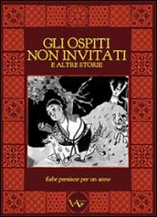 Gli ospiti non invitati e altre storie. Fiabe persiane per un anno. Ediz. illustrata