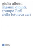 Inganni dipinti. Trompe-l'oeil nella fototeca Zeri. Ediz. illustrata