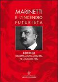 Marinetti e l'incendio futurista. Atti del Convegno