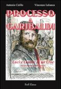 Processo a Garibaldi. Luci e ombre di un eroe nel bicentenario dalla nascita