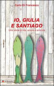 Io, Giulia e Santiago. Una storia di vita, amore e amicizia