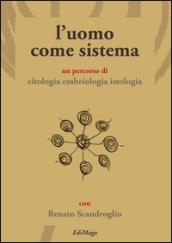 L'uomo come sistema. Un percorso di citologia embriologia istologia