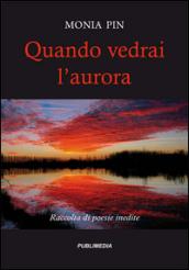 Quando vedrai l'aurora. Raccolta di poesie inedite