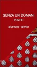 Senza un domani. Pompei