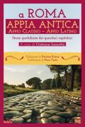 A Roma. Appia Antica. Appio Claudio-Appio Latino. Storie quotidiane dei quartieri capitolini