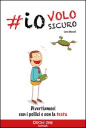 Io volo sicuro. Droni: divertiamoci con la testa