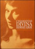 Chiamatemi divina: Dorian Gray. Storia di un'attrice dimenticata. Ediz. italiana, inglese e tedesca