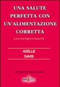 Una salute perfetta con un'alimentazione corretta-Let's eat right to keep fit. Ediz. italiana