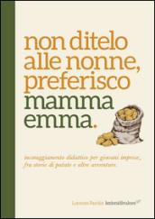 Non ditelo alle nonne, preferisco mamma Emma. Incoraggiamento didattico per giovani imprese, fra storie di patate e altre avventure