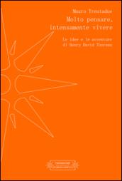 Molto pensare, intensamente vivere. Le idee e le avventure di Henry David Thoreau