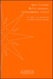 Molto pensare, intensamente vivere. Le idee e le avventure di Henry David Thoreau