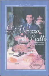 L'Abruzzo nel piatto. Il grande chef del '900 Paolo Scipioni. Ricette, racconti e aneddoti