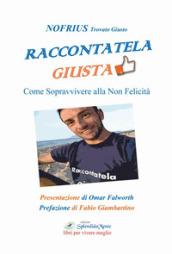 Raccontatela giusta. Come sopravvivere alla non felicità