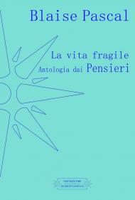 La vita fragile. Antologia dai pensieri