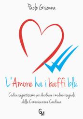 L'amore ha i baffi blu. Codice segretissimo per decifrare i moderni segnali della comunicazione cardiaca