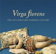 Virga florens. Fede, arte e natura nella ceroplastica e nel corallo. Ediz. italiana e inglese