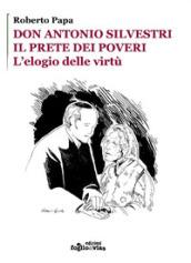 Don Antonio Silvestri. Il prete dei poveri. L'elogio delle virtù