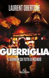 Guerriglia. Il giorno in cui tutto si incendiò