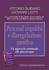 Processi cognitivi e disregolazione emotiva. Un approccio strutturale alla psicoterapia