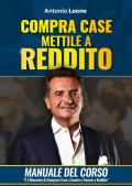 Compra case. Mettile a reddito. Manuale del corso Immobili a reddito, è il momento di comprare immobili a sconto e metterli a reddito