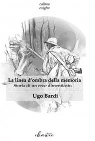 La linea d'ombra della memoria. Storia di un eroe dimenticato