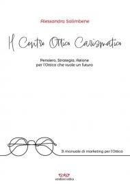 Il centro ottico carismatico. Pensiero, strategia, azione per l'ottica che vuole un futuro