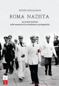 Roma nazista. Le «brutali amicizie» nelle memorie di un testimone e protagonista