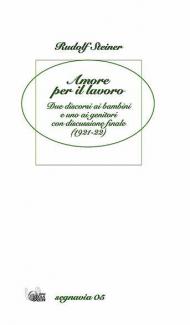 Amore per il lavoro. Due discorsi ai bambini e uno ai genitori con discussione finale (1921-22)