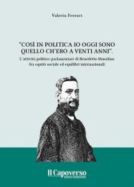 «Così in politica io oggi sono quello ch'ero a vent'anni». l'attività politico-parlamentare di Benedetto Musolino fra equità sociale ed equilibri internazionali. Nuova ediz.