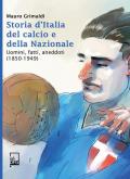 Storie d'Italia del calcio e della Nazionale. Uomini, fatti, aneddoti (1859-1949)