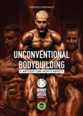 Unconventional bodybuilding. Il metodo che non ti aspetti