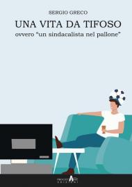 Una vita da tifoso ovvero «un sindacalista nel pallone»